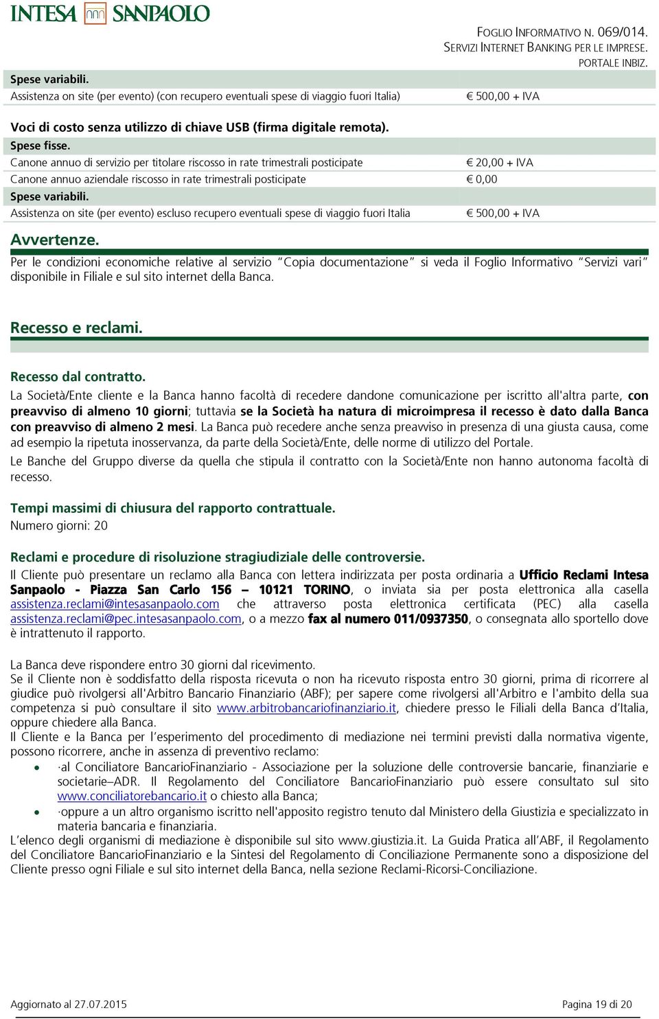 Canone annuo di servizio per titolare riscosso in rate trimestrali posticipate Canone annuo aziendale riscosso in rate trimestrali posticipate 0,00 Spese variabili.