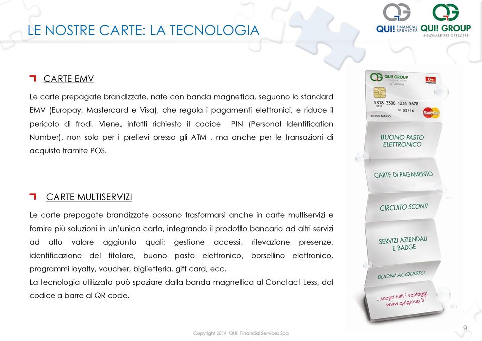 CARTE MULTISERVIZI Le carte prepagate brandizzate possono trasformarsi anche in carte multiservizi e fornire più soluzioni in un unica carta, integrando il prodotto bancario ad altri servizi ad alto