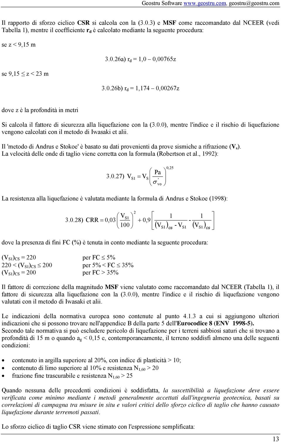 6a) r d = 1,0 0,00765z 3.0.6b) r d = 1,174 0,0067z dove z è la profondità in metri Si calcola il fattore di sicurezza alla liquefazione con la (3.0.0), mentre lindice e il rischio di liquefazione vengono calcolati con il metodo di Iwasaki et alii.