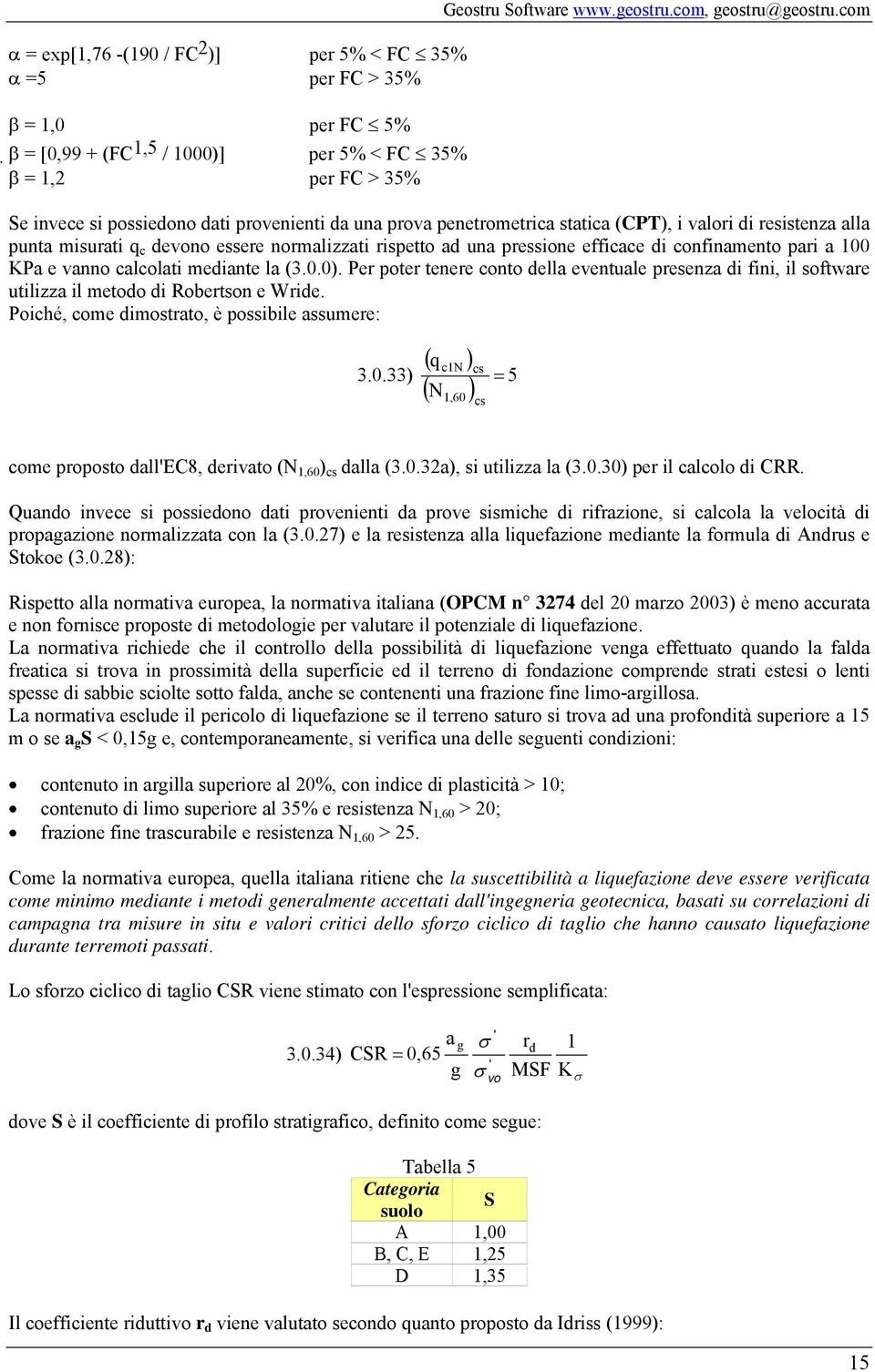 confinamento pari a 100 KPa e vanno calcolati mediante la (3.0.0). Per poter tenere conto della eventuale presenza di fini, il software utilizza il metodo di Robertson e Wride.