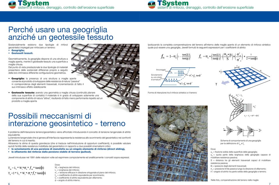 Dal punto di vista prestazionale le due tipologie di materiali presentano delle sostanziali differenze proprio a seguito della loro intrinseca differente configurazione geometrica.