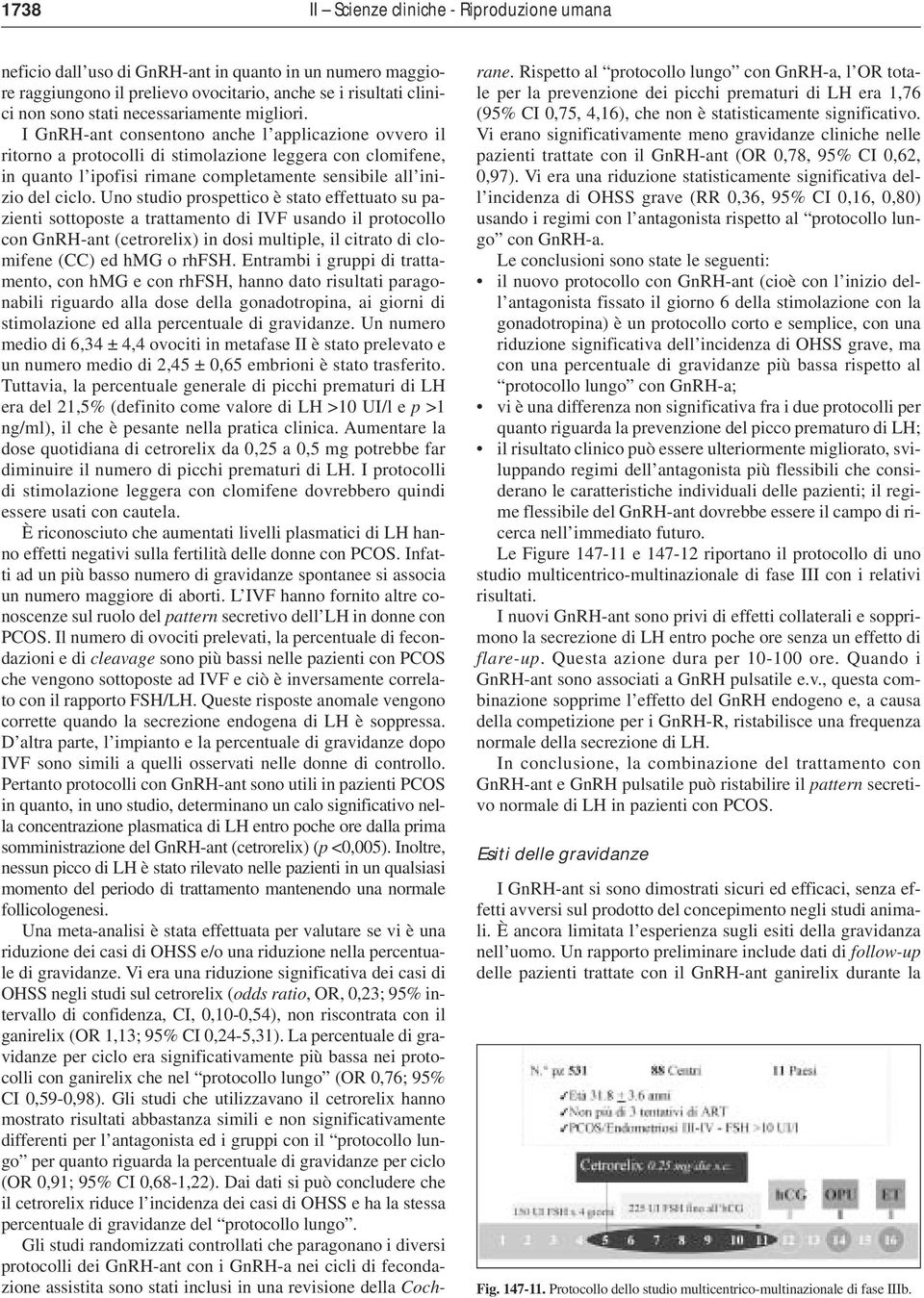 I GnRH-ant consentono anche l applicazione ovvero il ritorno a protocolli di stimolazione leggera con clomifene, in quanto l ipofisi rimane completamente sensibile all inizio del ciclo.