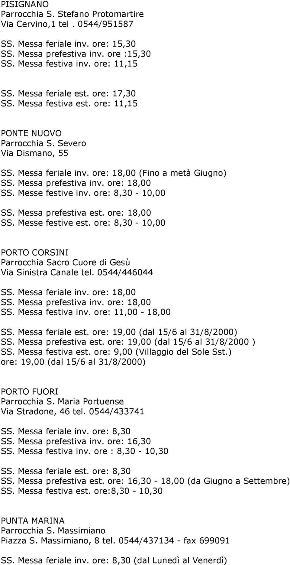 ore: 18,00 SS. Messe festive inv. ore: 8,30-10,00 SS. Messa prefestiva est. ore: 18,00 SS. Messe festive est. ore: 8,30-10,00 PORTO CORSINI Parrocchia Sacro Cuore di Gesù Via Sinistra Canale tel.