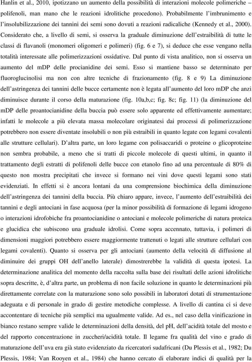 Considerato che, a livello di semi, si osserva la graduale diminuzione dell estraibilità di tutte le classi di flavanoli (monomeri oligomeri e polimeri) (fig.