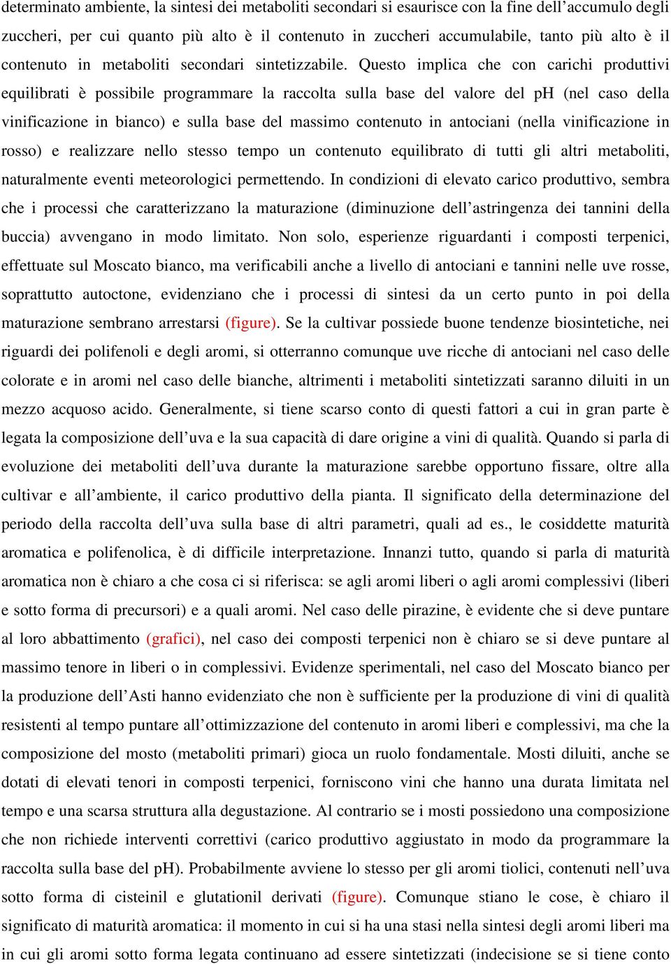 Questo implica che con carichi produttivi equilibrati è possibile programmare la raccolta sulla base del valore del ph (nel caso della vinificazione in bianco) e sulla base del massimo contenuto in