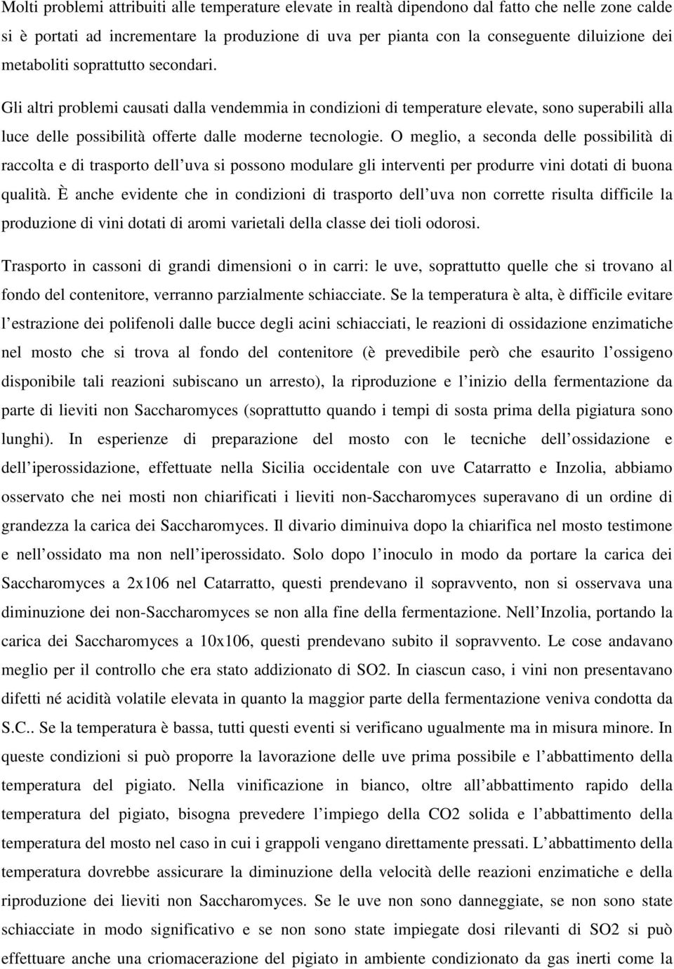 O meglio, a seconda delle possibilità di raccolta e di trasporto dell uva si possono modulare gli interventi per produrre vini dotati di buona qualità.