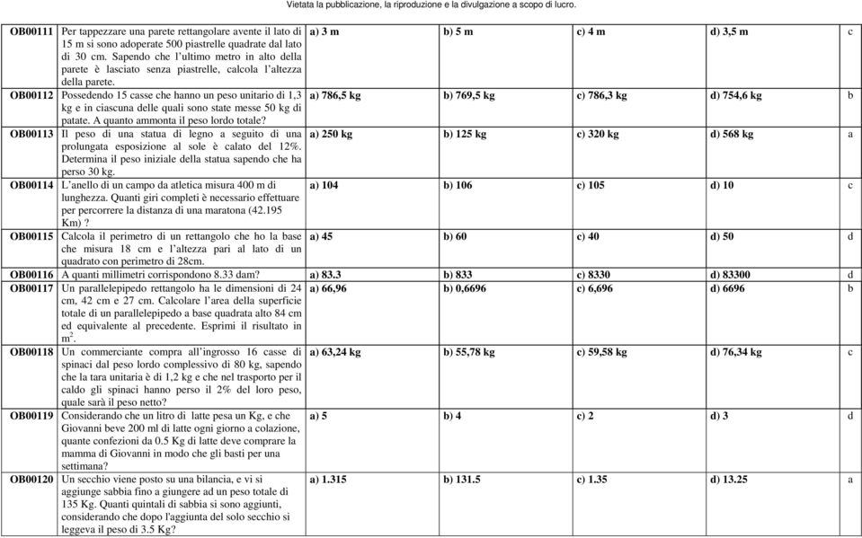 OB00112 Possedendo 15 casse che hanno un peso unitario di 1,3 a) 786,5 kg b) 769,5 kg c) 786,3 kg d) 754,6 kg b kg e in ciascuna delle quali sono state messe 50 kg di patate.