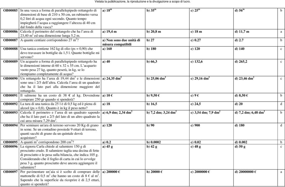 OB00087 A quante centiare corrispondono 27 m 2? OB00088 Una tanica contiene 162 kg di olio (ps = 0,90) che devo travasare in bottiglie da 1,5 l. Quante bottiglie mi servono?