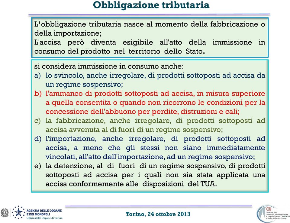 si considera immissione in consumo anche: a) lo svincolo, anche irregolare, di prodotti sottoposti ad accisa da un regime sospensivo; b) l'ammanco di prodotti sottoposti ad accisa, in misura