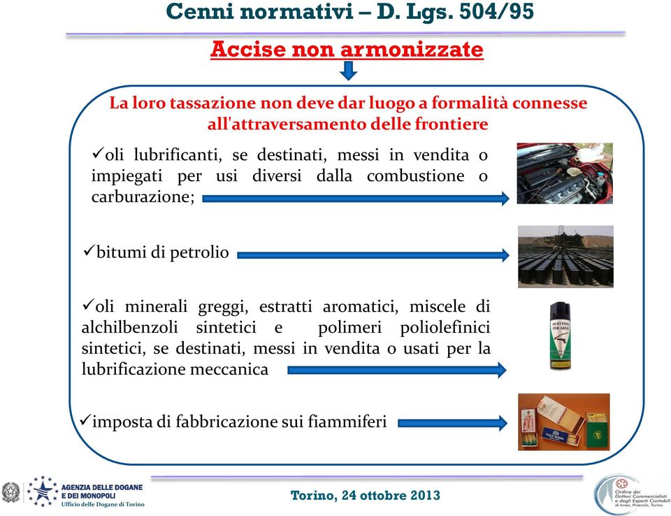 oli lubrificanti, se destinati, messi in vendita o impiegati per usi diversi dalla combustione o carburazione; bitumi di