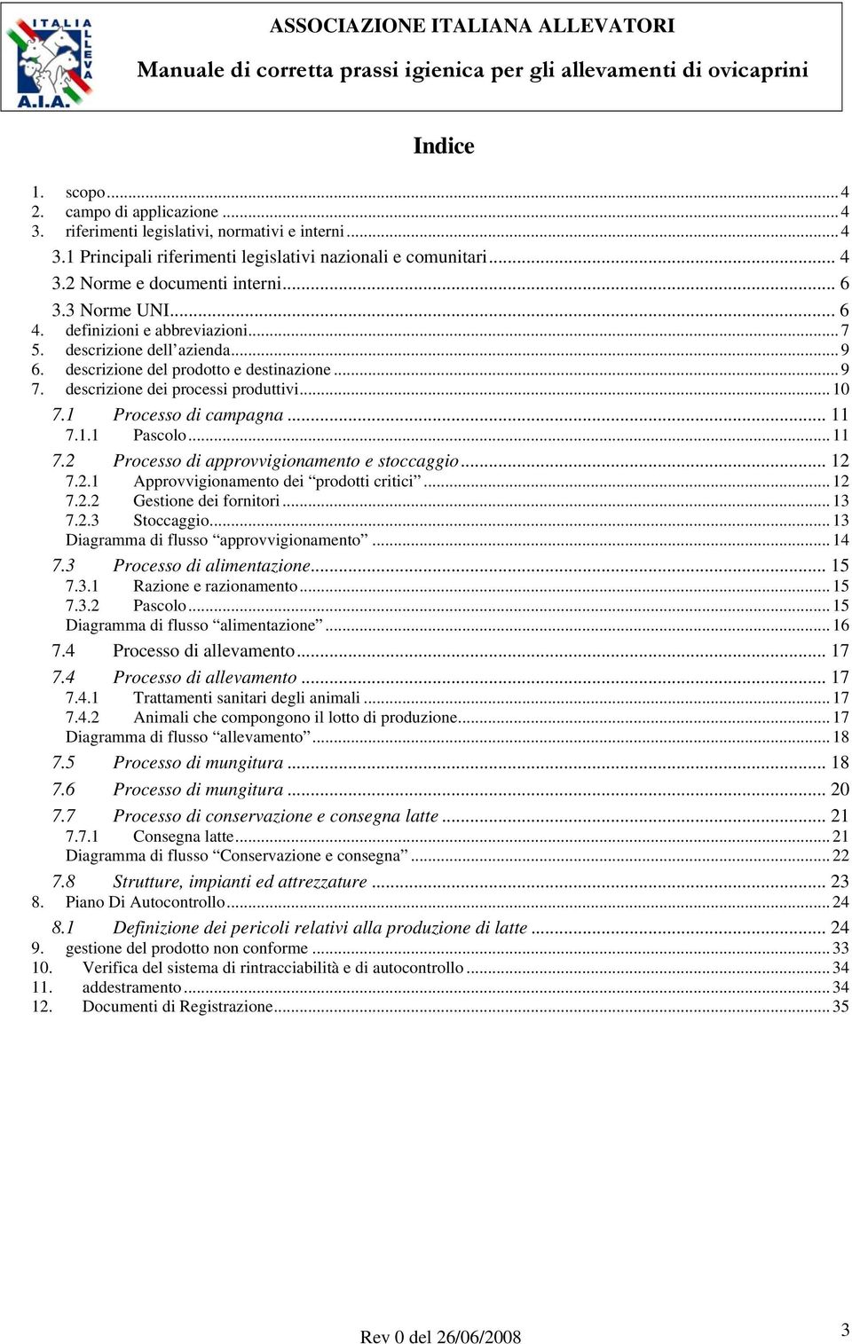 1 Processo di campagna... 11 7.1.1 Pascolo... 11 7.2 Processo di approvvigionamento e stoccaggio... 12 7.2.1 Approvvigionamento dei prodotti critici... 12 7.2.2 Gestione dei fornitori...13 7.2.3 Stoccaggio.