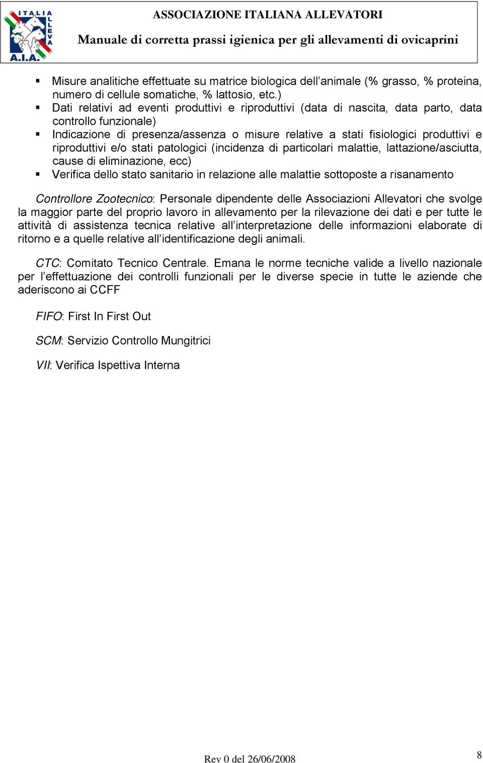 riproduttivi e/o stati patologici (incidenza di particolari malattie, lattazione/asciutta, cause di eliminazione, ecc) Verifica dello stato sanitario in relazione alle malattie sottoposte a