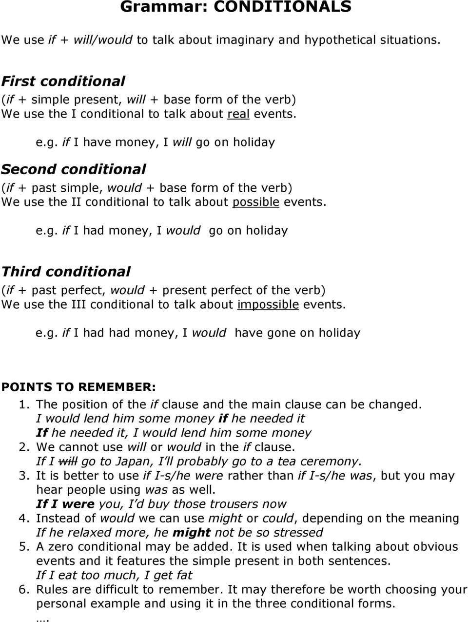 if I have money, I will go on holiday Second conditional (if + past simple, would + base form of the verb) We use the II conditional to talk about possible events. e.g. if I had money, I would go on holiday Third conditional (if + past perfect, would + present perfect of the verb) We use the III conditional to talk about impossible events.