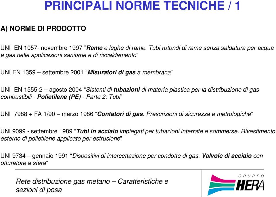 Sistemi di tubazioni di materia plastica per la distribuzione di gas combustibili - Polietilene (PE) - Parte 2: Tubi UNI 7988 + FA 1/90 marzo 1986 Contatori di gas.
