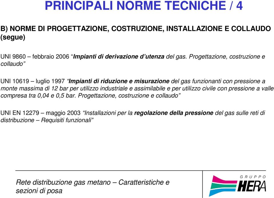 Progettazione, costruzione e collaudo UNI 10619 luglio 1997 Impianti di riduzione e misurazione del gas funzionanti con pressione a monte massima di 12