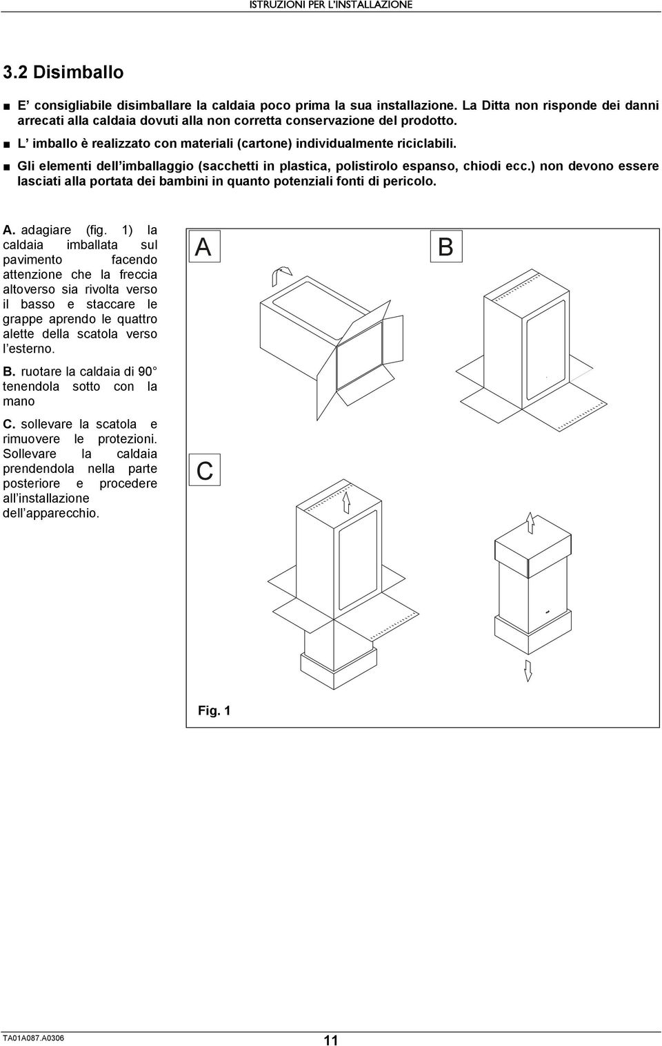 Gli elementi dell imballaggio (sacchetti in plastica, polistirolo espanso, chiodi ecc.) non devono essere lasciati alla portata dei bambini in quanto potenziali fonti di pericolo. A. adagiare (fig.