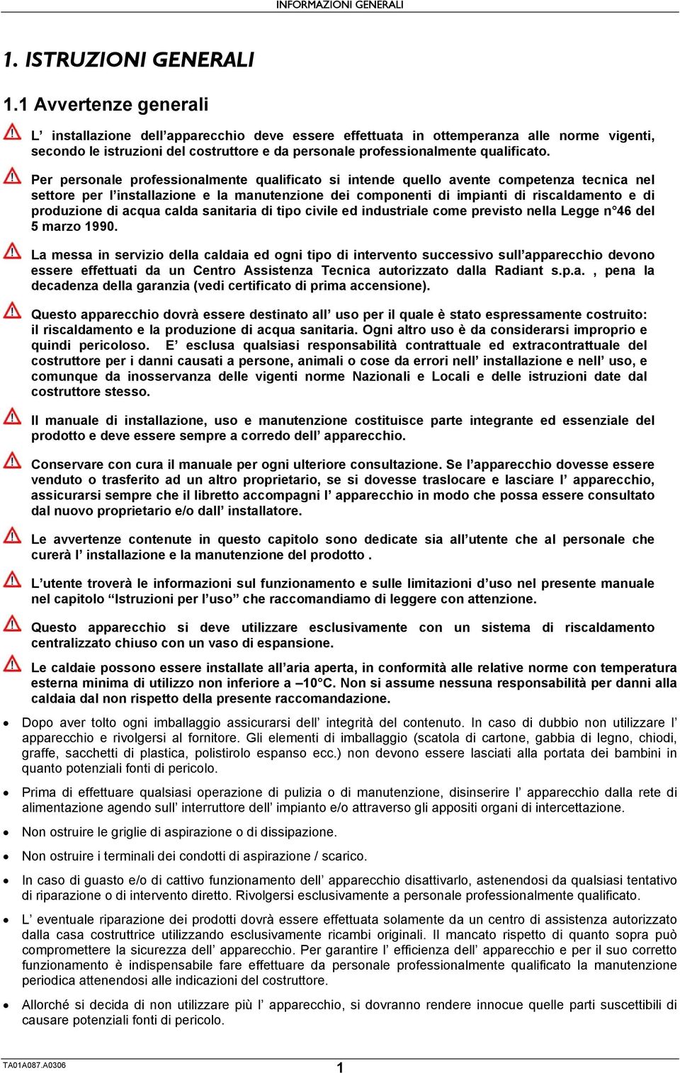 Per personale professionalmente qualificato si intende quello avente competenza tecnica nel settore per l installazione e la manutenzione dei componenti di impianti di riscaldamento e di produzione