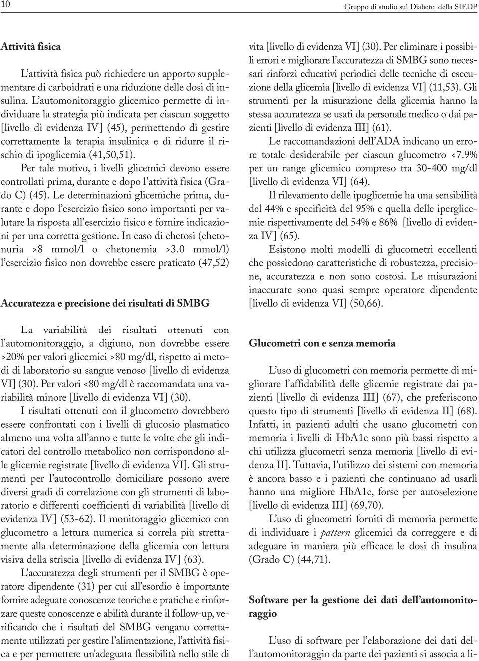 ridurre il rischio di ipoglicemia (41,50,51). Per tale motivo, i livelli glicemici devono essere controllati prima, durante e dopo l attività fisica (Grado C) (45).