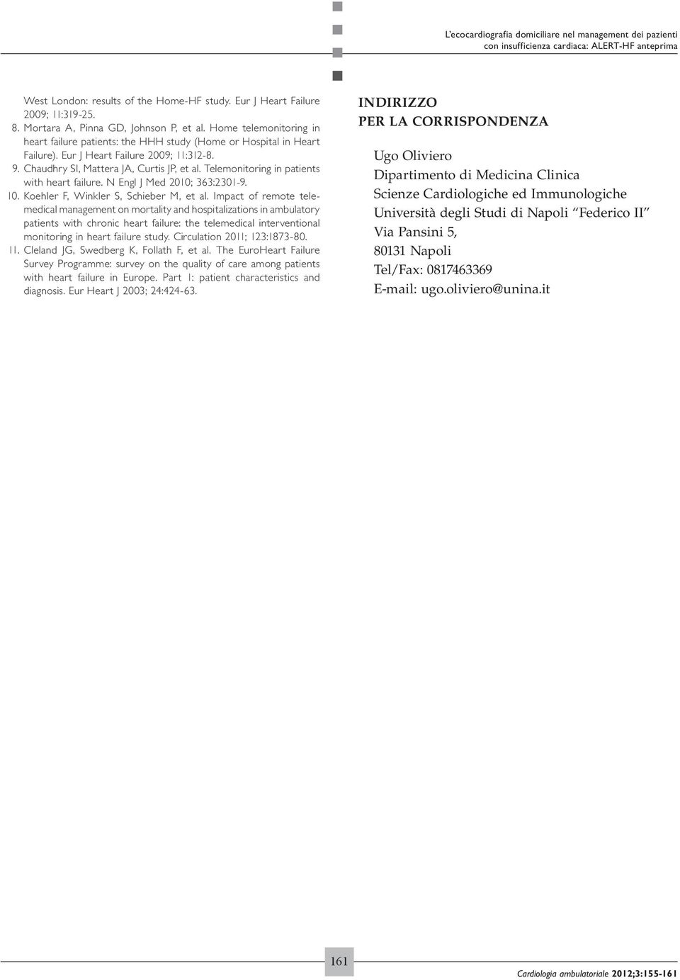 Chaudhry SI, Mattera JA, Curtis JP, et al. Telemonitoring in patients with heart failure. N Engl J Med 2010; 363:2301-9. 10. Koehler F, Winkler S, Schieber M, et al.