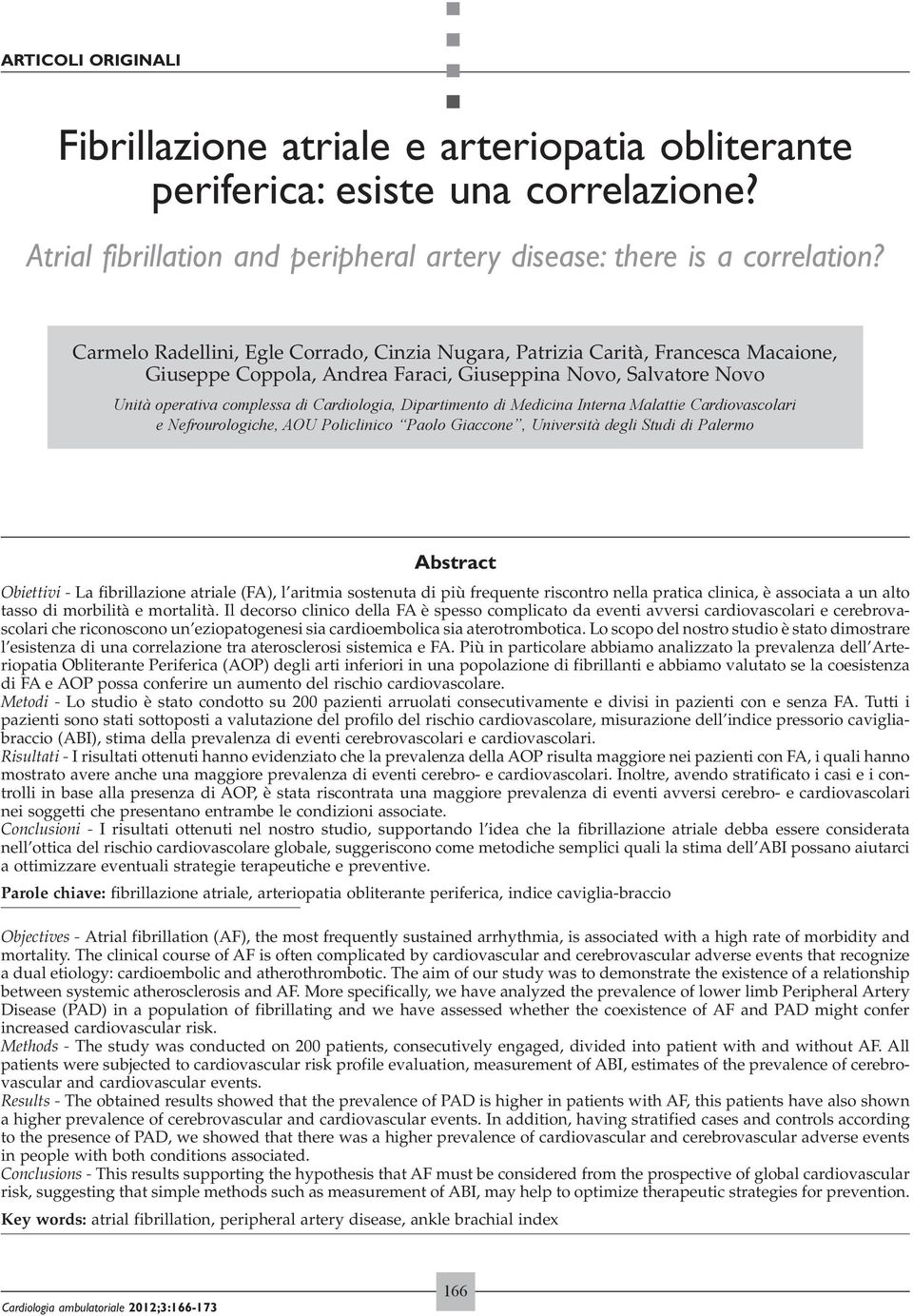 Dipartimento di Medicina Interna Malattie Cardiovascolari e Nefrourologiche, AOU Policlinico Paolo Giaccone, Università degli Studi di Palermo Abstract Obiettivi - La fibrillazione atriale (FA), l