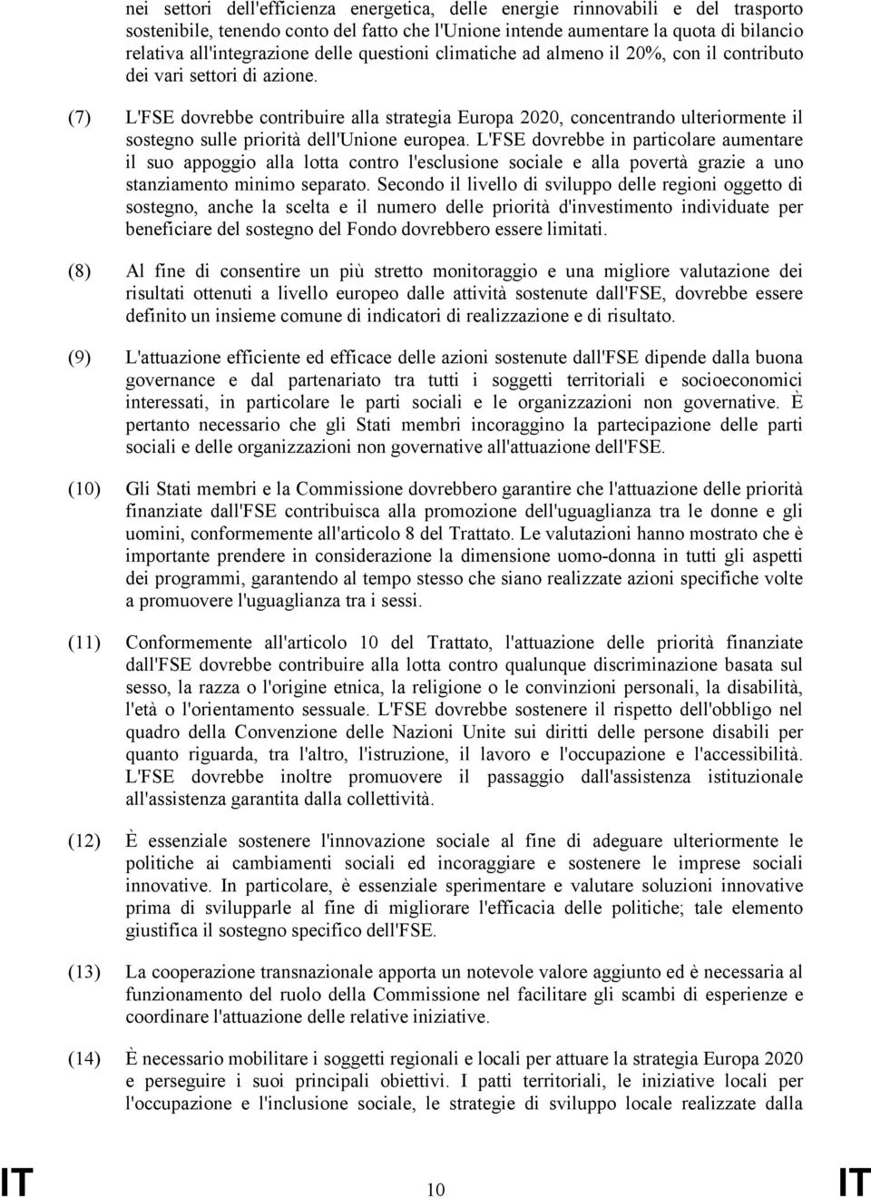 (7) L'FSE dovrebbe contribuire alla strategia Europa 2020, concentrando ulteriormente il sostegno sulle priorità dell'unione europea.