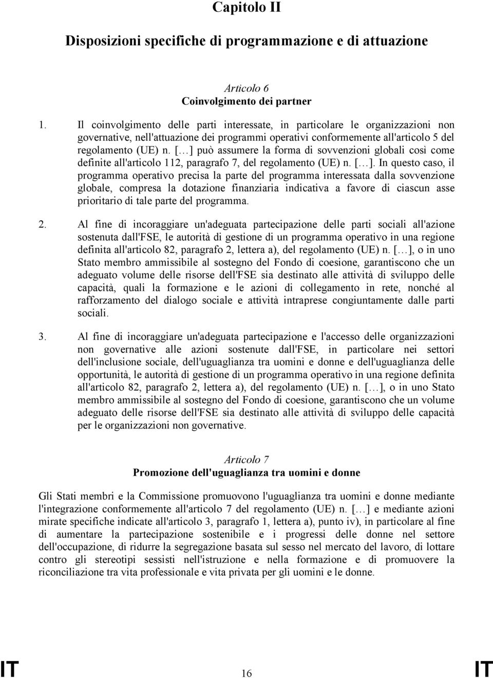 [ ] può assumere la forma di sovvenzioni globali così come definite all'articolo 112, paragrafo 7, del regolamento (UE) n. [ ].