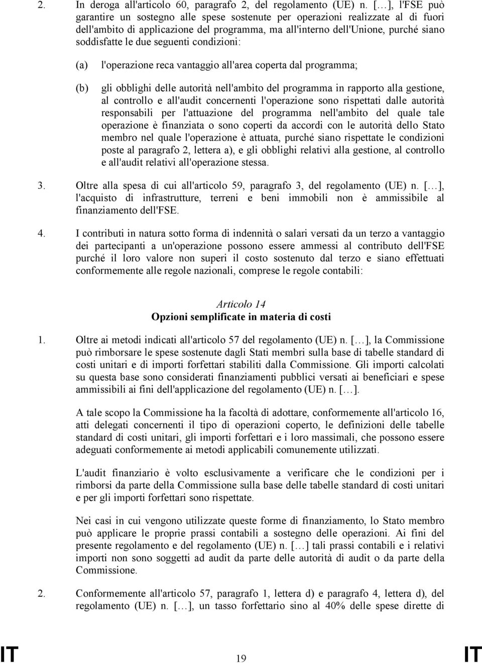 seguenti condizioni: (a) (b) l'operazione reca vantaggio all'area coperta dal programma; gli obblighi delle autorità nell'ambito del programma in rapporto alla gestione, al controllo e all'audit