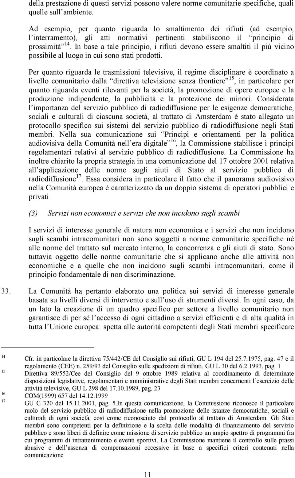 In base a tale principio, i rifiuti devono essere smaltiti il più vicino possibile al luogo in cui sono stati prodotti.