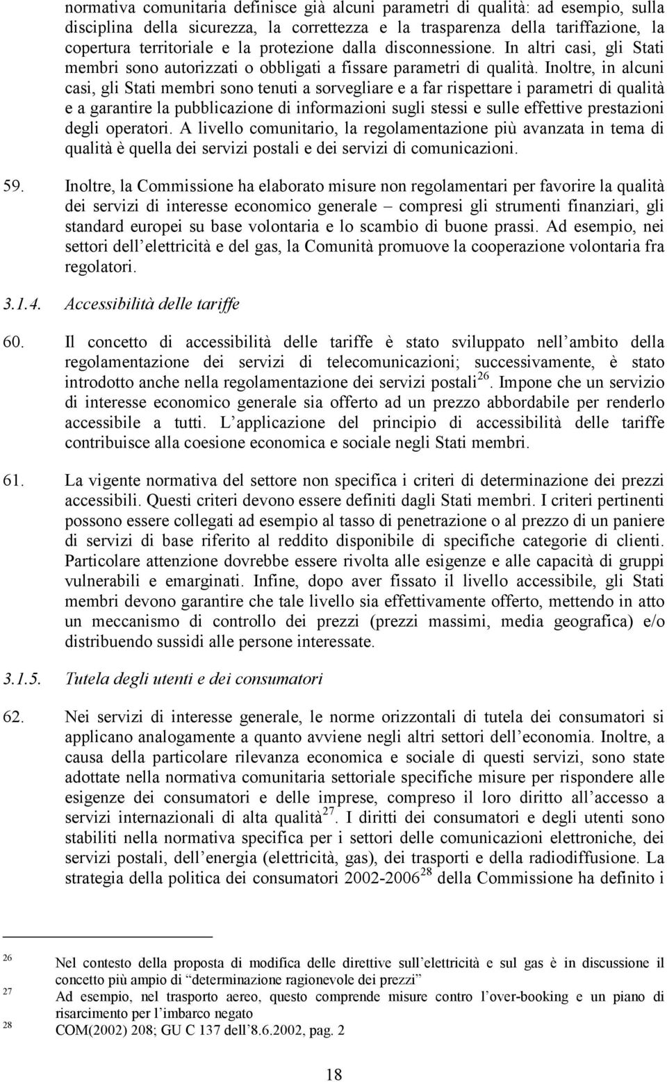 Inoltre, in alcuni casi, gli Stati membri sono tenuti a sorvegliare e a far rispettare i parametri di qualità e a garantire la pubblicazione di informazioni sugli stessi e sulle effettive prestazioni