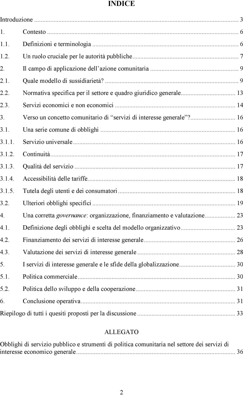 1. Una serie comune di obblighi... 16 3.1.1. Servizio universale... 16 3.1.2. Continuità... 17 3.1.3. Qualità del servizio... 17 3.1.4. Accessibilità delle tariffe... 18 3.1.5.