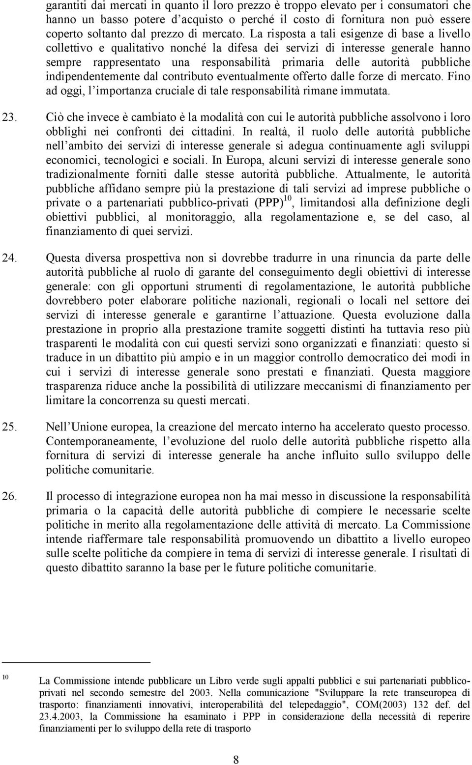 La risposta a tali esigenze di base a livello collettivo e qualitativo nonché la difesa dei servizi di interesse generale hanno sempre rappresentato una responsabilità primaria delle autorità