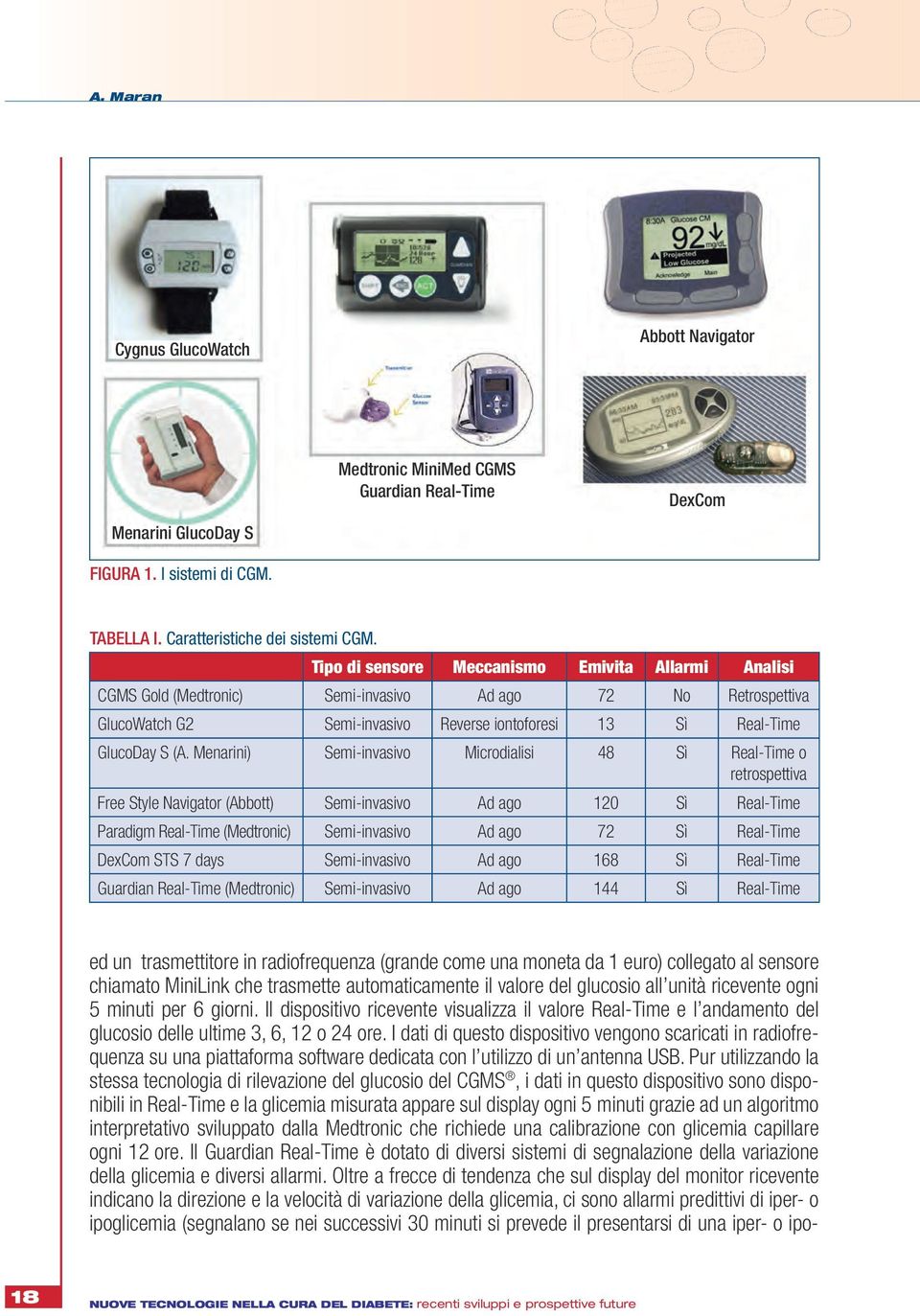 Menarini) Semi-invasivo Microdialisi 48 Sì Real-Time o retrospettiva Free Style Navigator (Abbott) Semi-invasivo Ad ago 120 Sì Real-Time Paradigm Real-Time (Medtronic) Semi-invasivo Ad ago 72 Sì