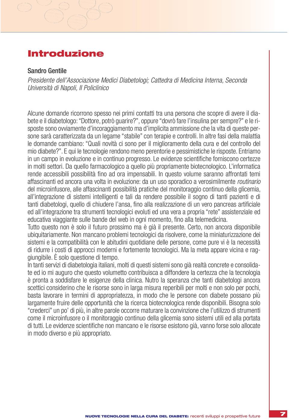 e le risposte sono ovviamente d incoraggiamento ma d implicita ammissione che la vita di queste persone sarà caratterizzata da un legame stabile con terapie e controlli.