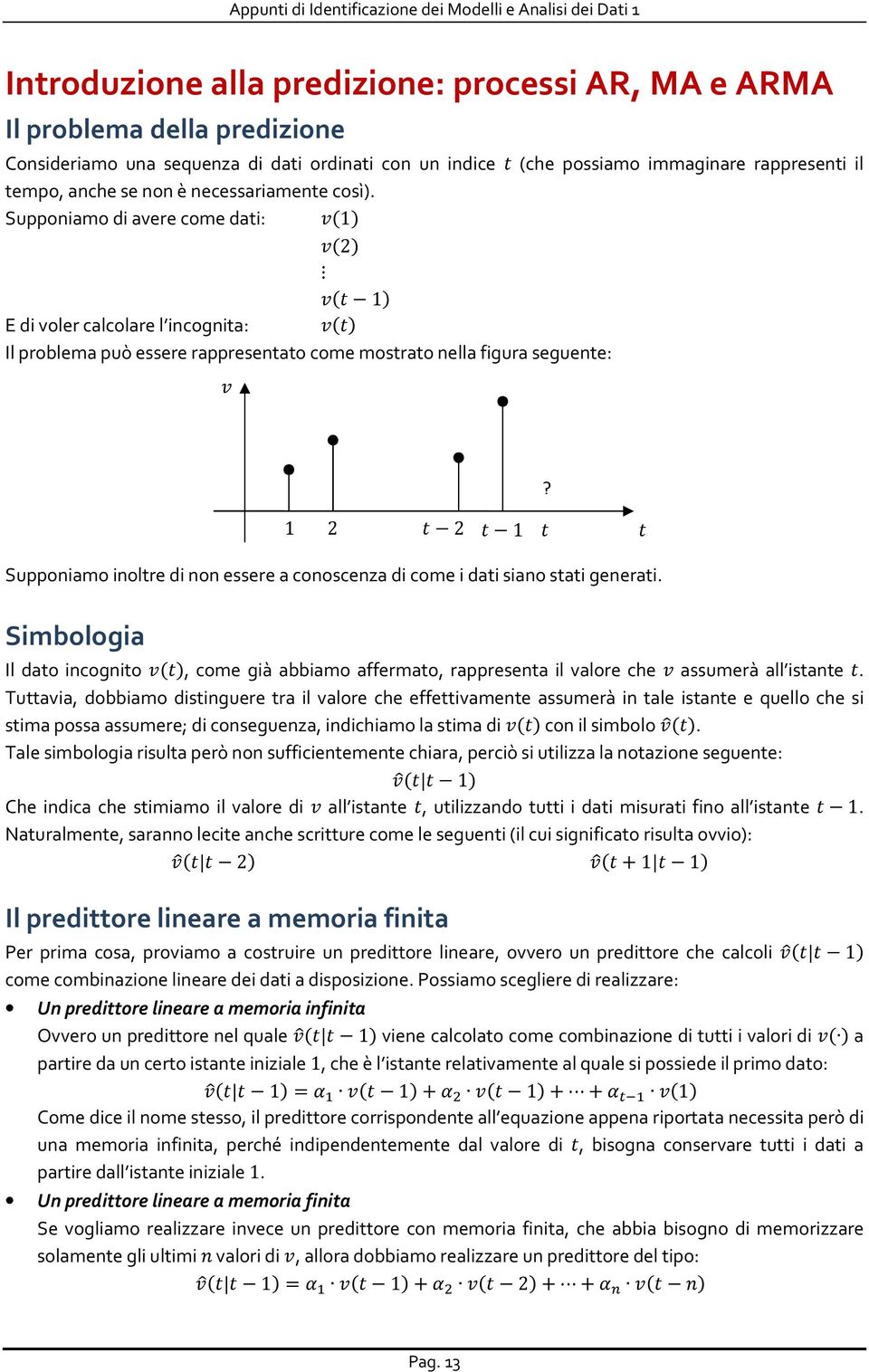 1 2 2 1 Supponiamo inoltre di non essere a conoscenza di come i dati siano stati generati. Simbologia Il dato incognito, come già abbiamo affermato, rappresenta il valore che assumerà all istante.