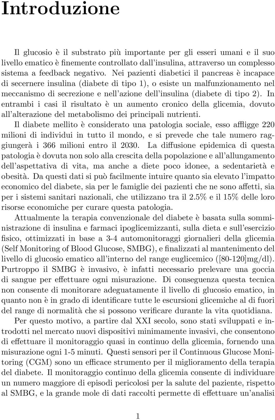 In entrambi i casi il risultato è un aumento cronico della glicemia, dovuto all alterazione del metabolismo dei principali nutrienti.