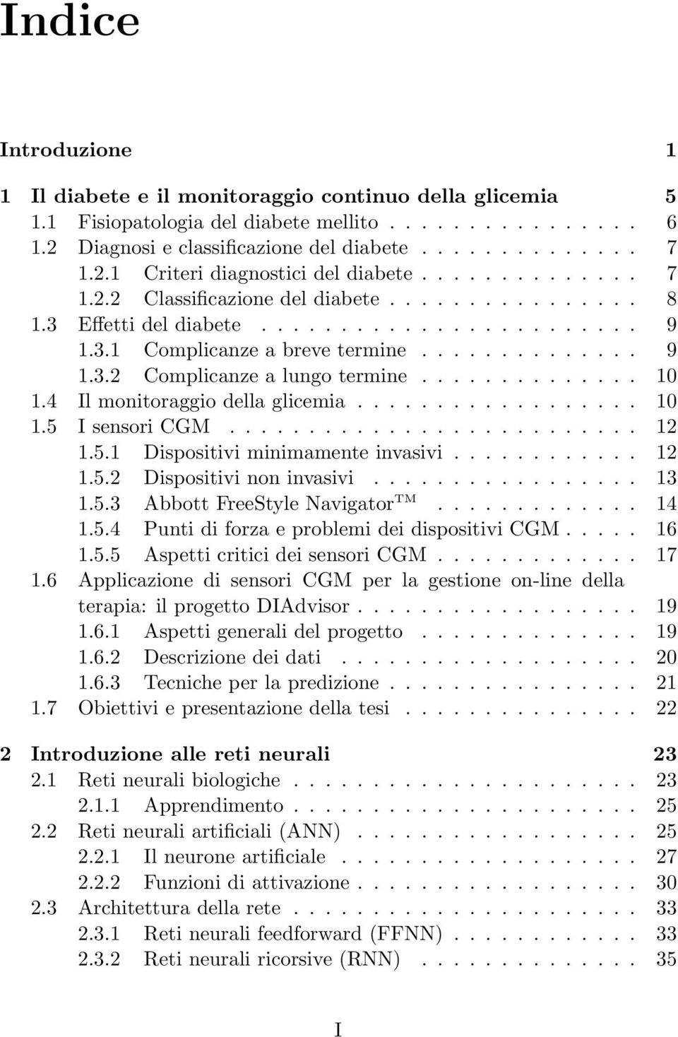 ............. 10 1.4 Il monitoraggio della glicemia.................. 10 1.5 I sensori CGM.......................... 12 1.5.1 Dispositivi minimamente invasivi............ 12 1.5.2 Dispositivi non invasivi.