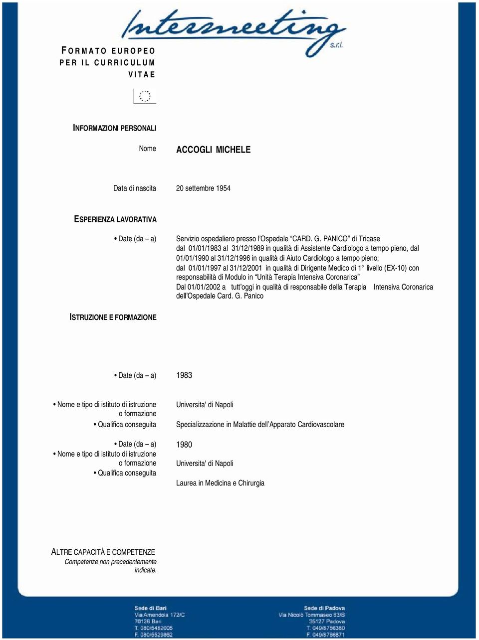 31/12/2001 in qualità di Dirigente Medico di 1 livello (EX-10) con responsabilità di Modulo in Unità Terapia Intensiva Coronarica Dal 01/01/2002 a tutt oggi in qualità di responsabile della Terapia