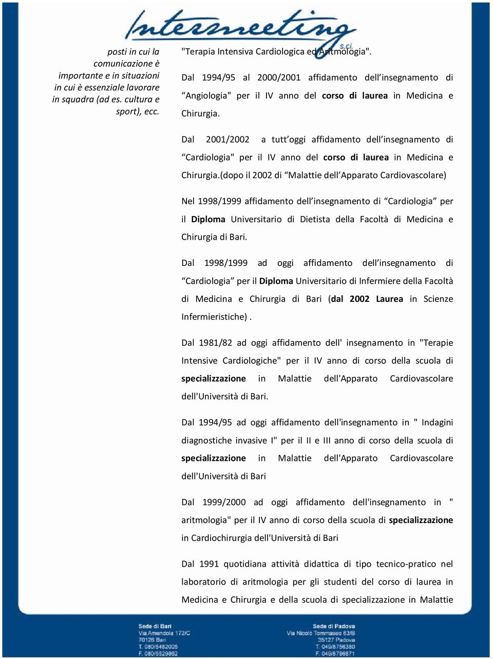 Dal 2001/2002 a tutt oggi affidamento dell insegnamento di Cardiologia" per il IV anno del corso di laurea in Medicina e Chirurgia.