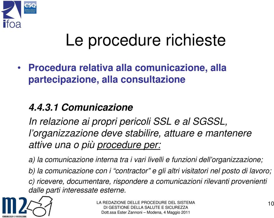 più procedure per: a) la comunicazione interna tra i vari livelli e funzioni dell organizzazione; b) la comunicazione con i