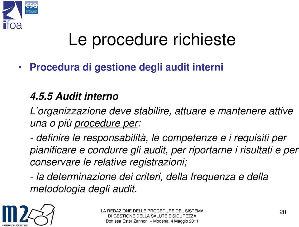 definire le responsabilità, le competenze e i requisiti per pianificare e condurre gli audit, per