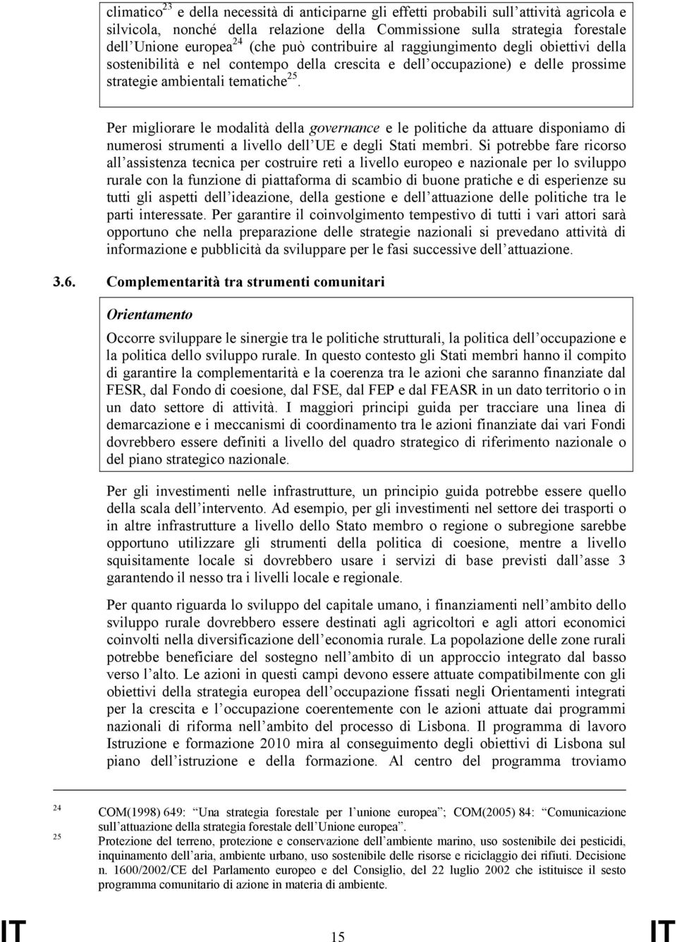 Per migliorare le modalità della governance e le politiche da attuare disponiamo di numerosi strumenti a livello dell UE e degli Stati membri.