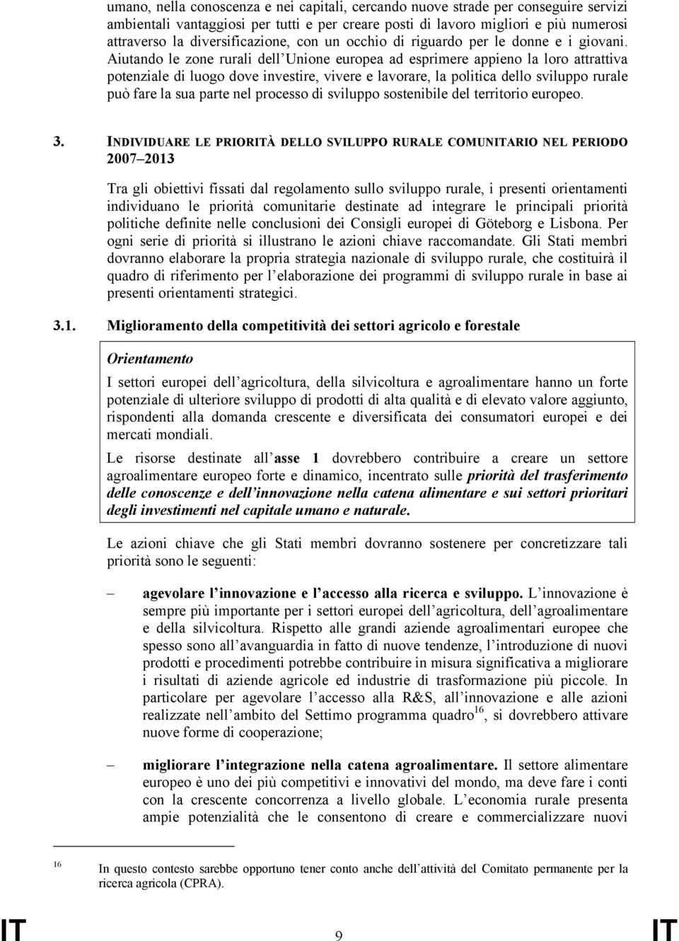 Aiutando le zone rurali dell Unione europea ad esprimere appieno la loro attrattiva potenziale di luogo dove investire, vivere e lavorare, la politica dello sviluppo rurale può fare la sua parte nel