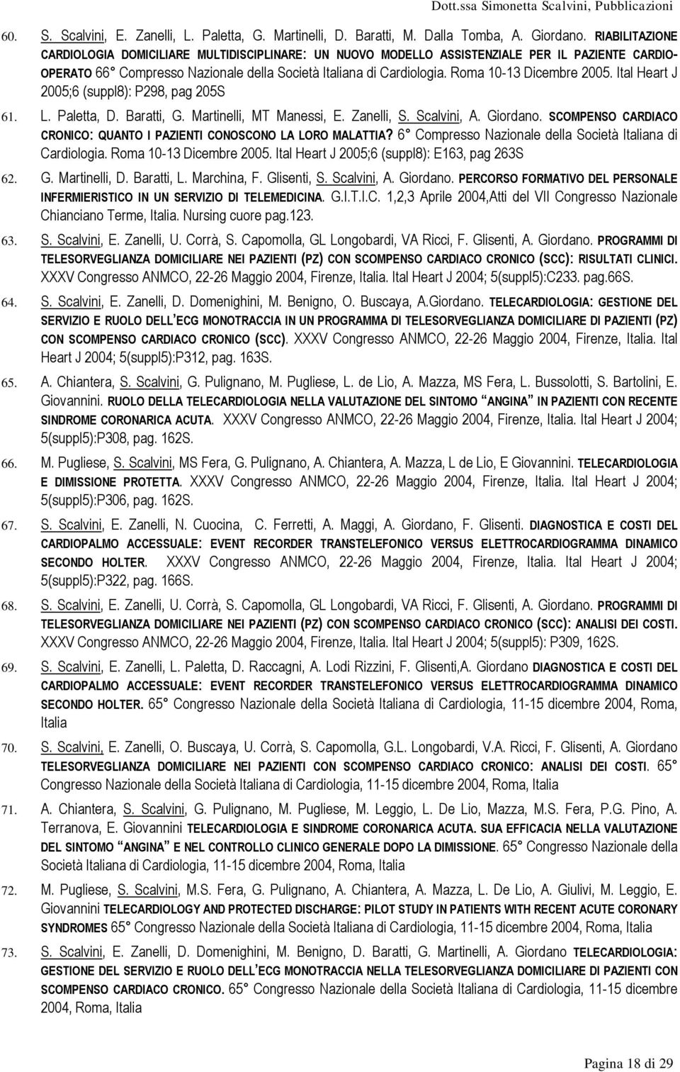 Roma 10-13 Dicembre 2005. Ital Heart J 2005;6 (suppl8): P298, pag 205S 61. L. Paletta, D. Baratti, G. Martinelli, MT Manessi, E. Zanelli, S. Scalvini, A. Giordano.