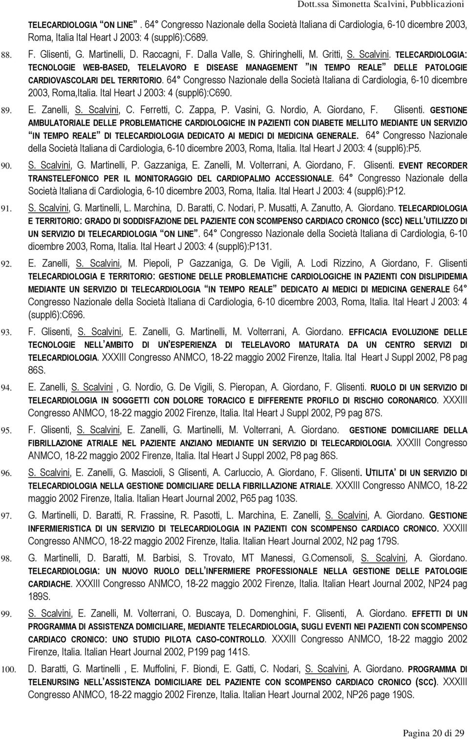 64 Congresso Nazionale della Società Italiana di Cardiologia, 6-10 dicembre 2003, Roma,Italia. Ital Heart J 2003: 4 (suppl6):c690. 89. E. Zanelli, S. Scalvini, C. Ferretti, C. Zappa, P. Vasini, G.