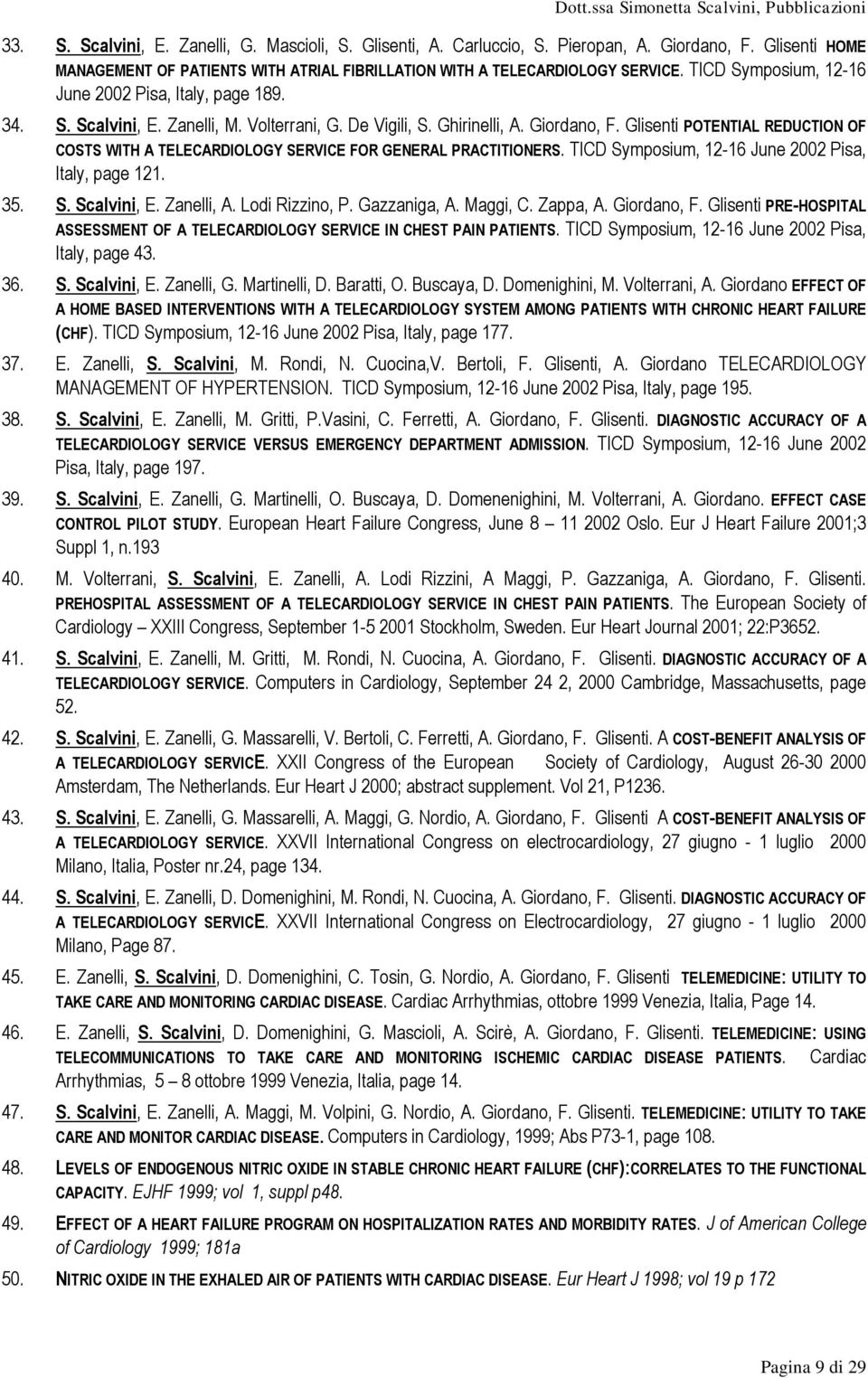 Glisenti POTENTIAL REDUCTION OF COSTS WITH A TELECARDIOLOGY SERVICE FOR GENERAL PRACTITIONERS. TICD Symposium, 12-16 June 2002 Pisa, Italy, page 121. 35. S. Scalvini, E. Zanelli, A. Lodi Rizzino, P.