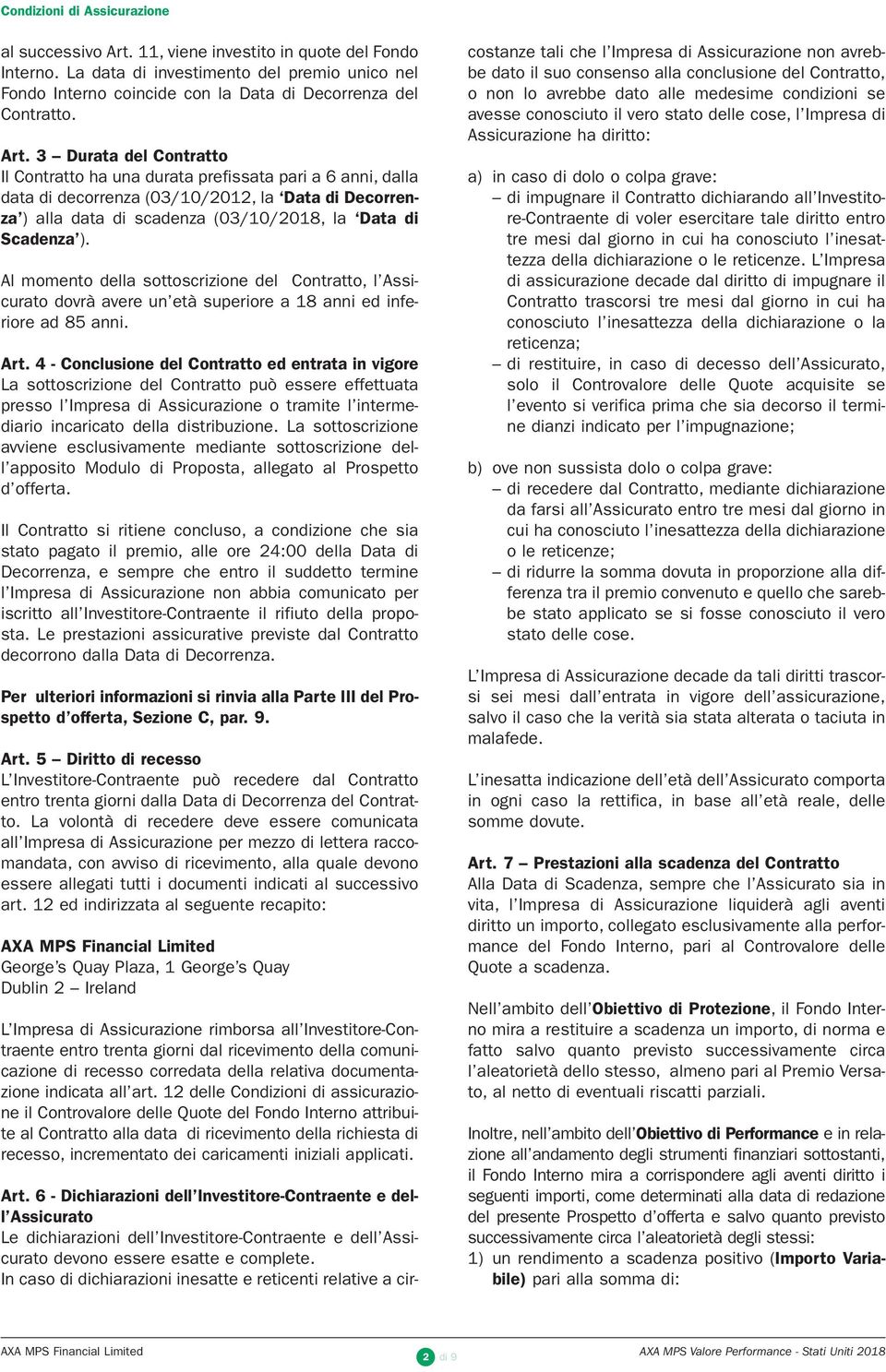 3 Durata del Contratto Il Contratto ha una durata prefissata pari a 6 anni, dalla data di decorrenza (03/10/2012, la Data di Decorrenza ) alla data di scadenza (03/10/2018, la Data di Scadenza ).