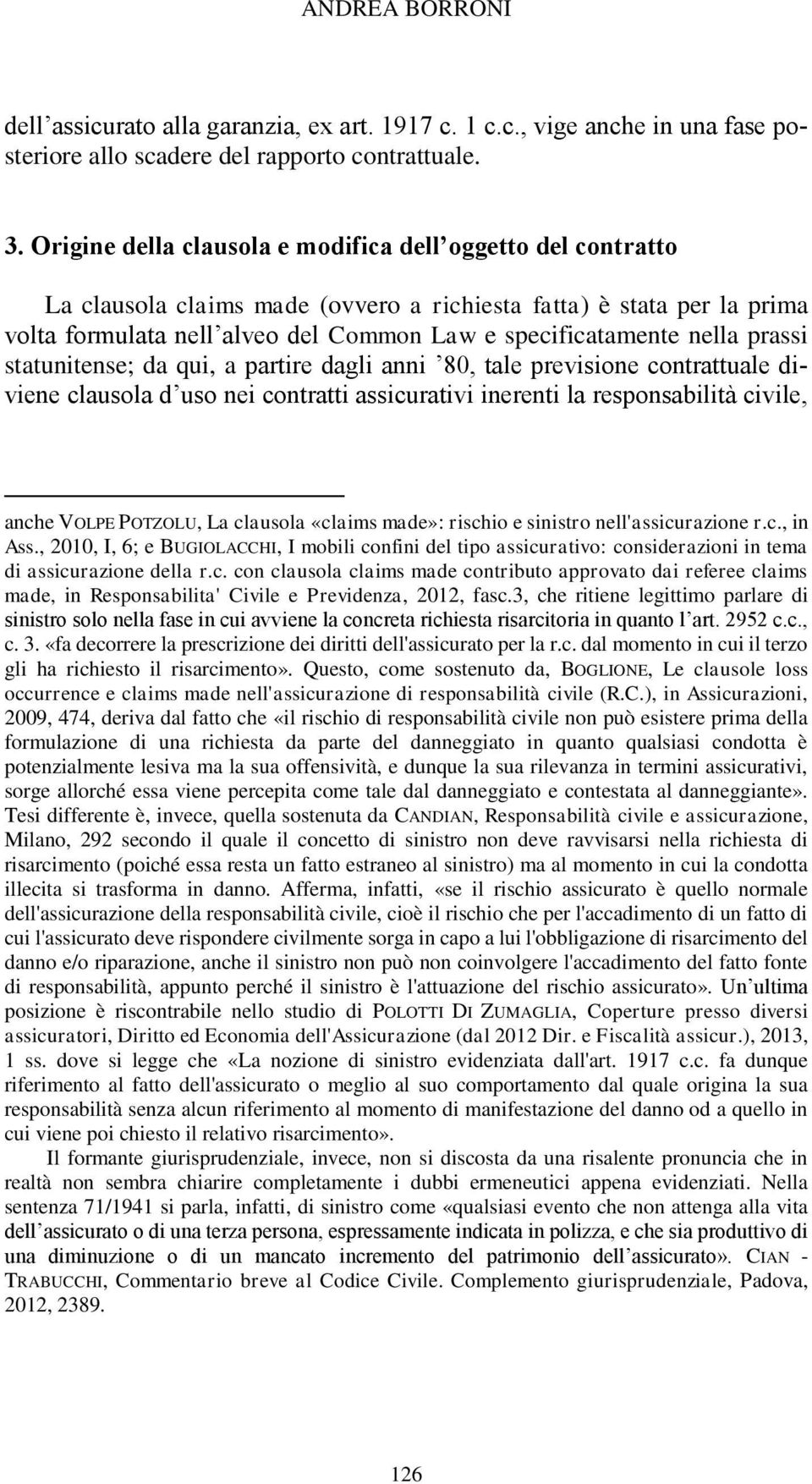 prassi statunitense; da qui, a partire dagli anni 80, tale previsione contrattuale diviene clausola d uso nei contratti assicurativi inerenti la responsabilità civile, anche VOLPE POTZOLU, La