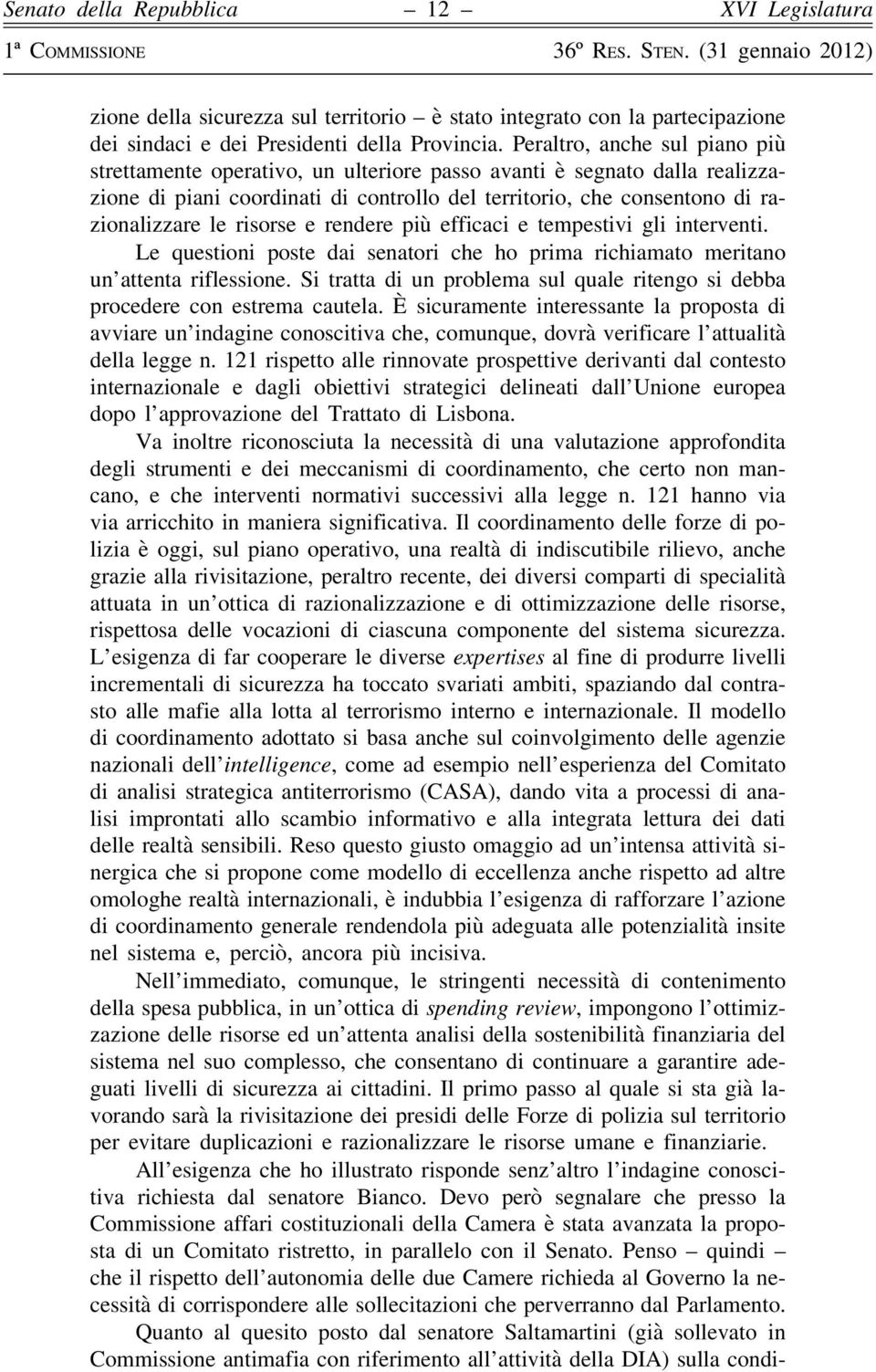 risorse e rendere più efficaci e tempestivi gli interventi. Le questioni poste dai senatori che ho prima richiamato meritano un attenta riflessione.