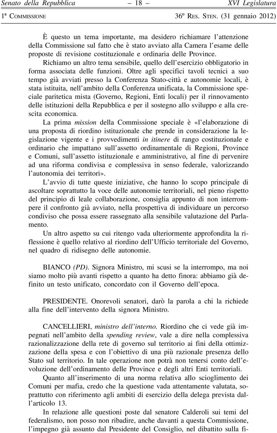 Oltre agli specifici tavoli tecnici a suo tempo già avviati presso la Conferenza Stato-città e autonomie locali, è stata istituita, nell ambito della Conferenza unificata, la Commissione speciale