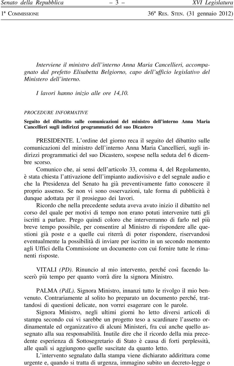 PROCEDURE INFORMATIVE Seguito del dibattito sulle comunicazioni del ministro dell interno Anna Maria Cancellieri sugli indirizzi programmatici del suo Dicastero PRESIDENTE.